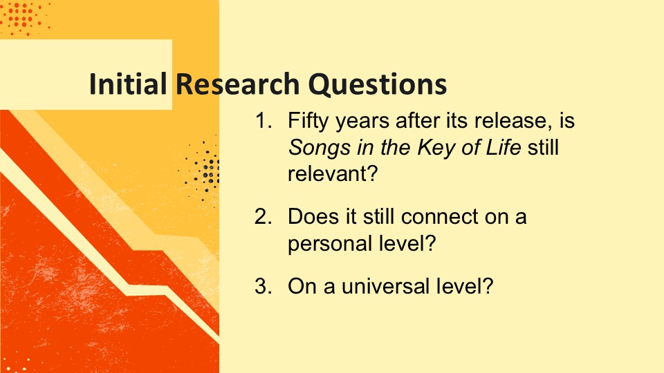 Slide with the title 'Initial Research Questions' and three questions discussing the relevance of 'Songs in the Key of Life' fifty years after its release.